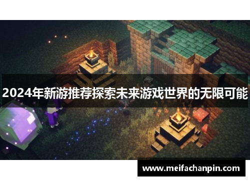 2024年新游推荐探索未来游戏世界的无限可能