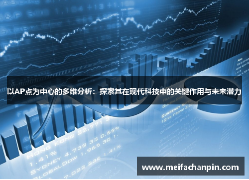 以AP点为中心的多维分析:探索其在现代科技中的关键作用与未来潜力 以AP点为中心的多维分析:探索其在现代科技中的关键作用与未来潜力